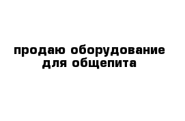 продаю оборудование для общепита